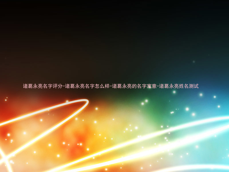 诸葛永亮名字评分-诸葛永亮名字怎么样-诸葛永亮的名字寓意-诸葛永亮姓名测试