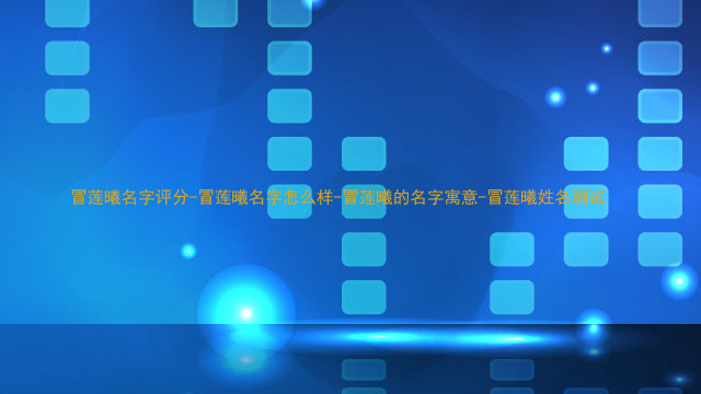 冒莲曦名字评分-冒莲曦名字怎么样-冒莲曦的名字寓意-冒莲曦姓名测试