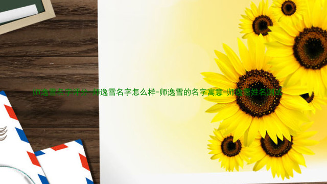 师逸雪名字评分-师逸雪名字怎么样-师逸雪的名字寓意-师逸雪姓名测试
