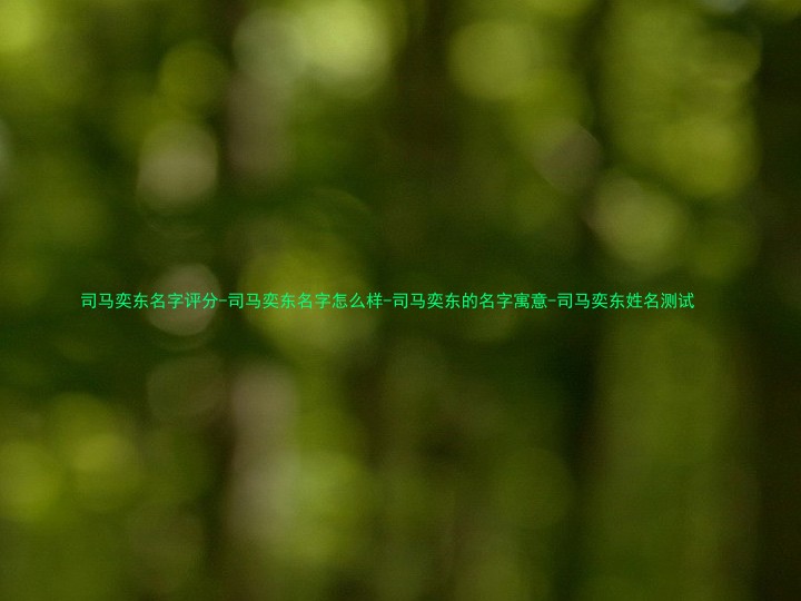 司马奕东名字评分-司马奕东名字怎么样-司马奕东的名字寓意-司马奕东姓名测试