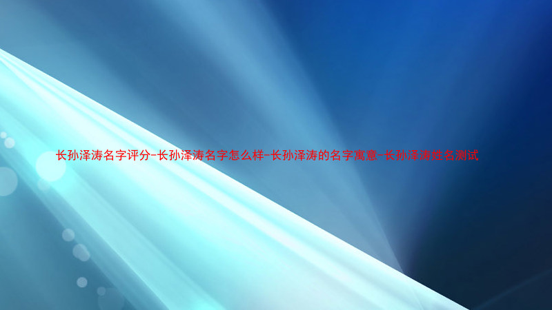 长孙泽涛名字评分-长孙泽涛名字怎么样-长孙泽涛的名字寓意-长孙泽涛姓名测试