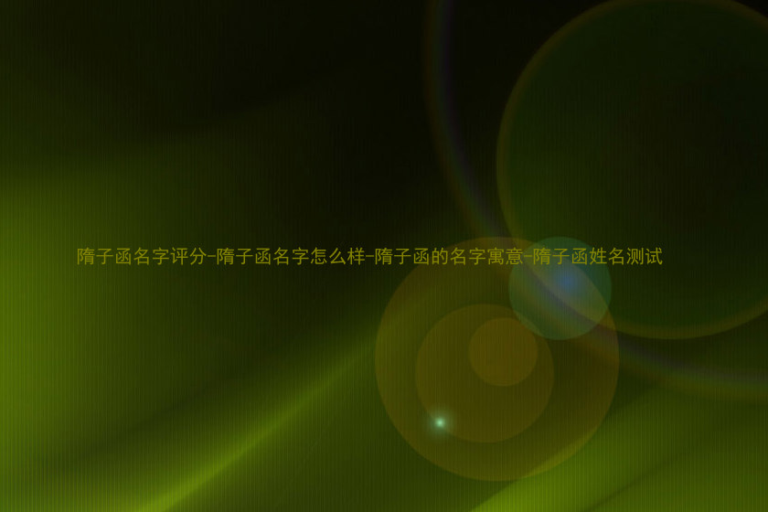 隋子函名字评分-隋子函名字怎么样-隋子函的名字寓意-隋子函姓名测试