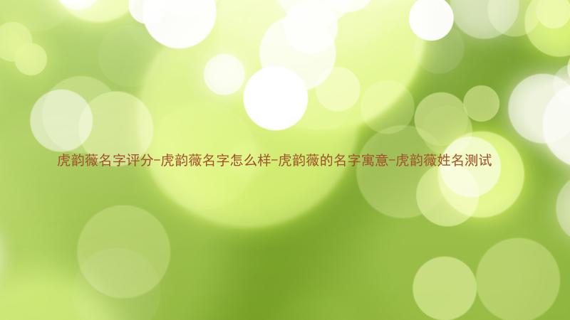 虎韵薇名字评分-虎韵薇名字怎么样-虎韵薇的名字寓意-虎韵薇姓名测试