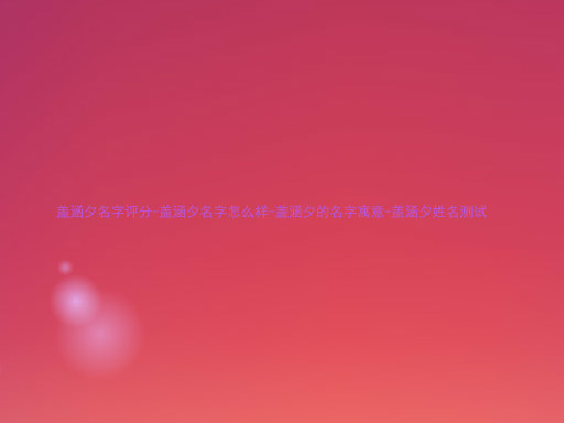 盖涵夕名字评分-盖涵夕名字怎么样-盖涵夕的名字寓意-盖涵夕姓名测试