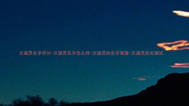 次涵灵名字评分-次涵灵名字怎么样-次涵灵的名字寓意-次涵灵姓名测试