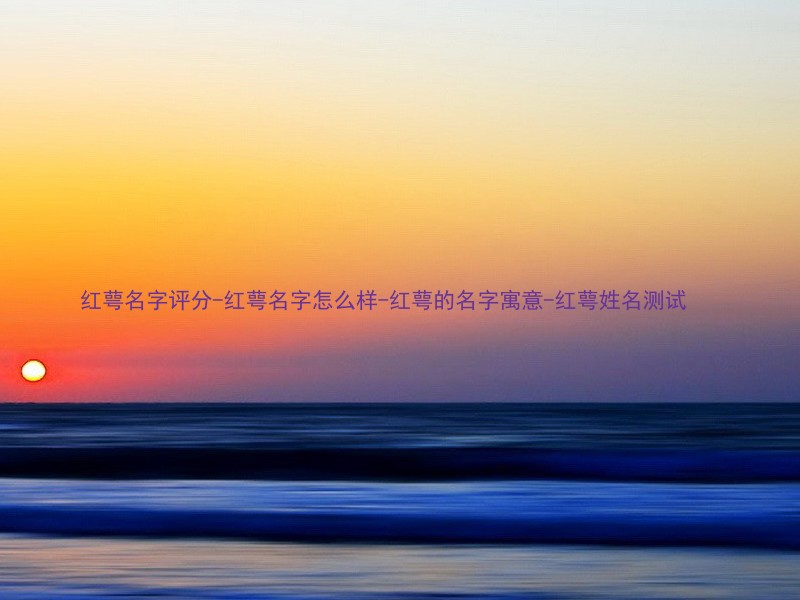 红萼名字评分-红萼名字怎么样-红萼的名字寓意-红萼姓名测试