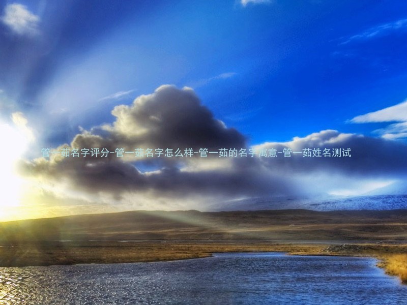 管一茹名字评分-管一茹名字怎么样-管一茹的名字寓意-管一茹姓名测试