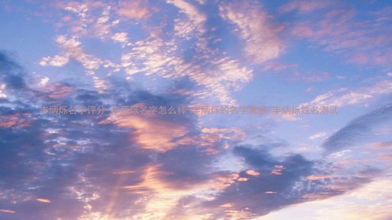 丰炳烁名字评分-丰炳烁名字怎么样-丰炳烁的名字寓意-丰炳烁姓名测试