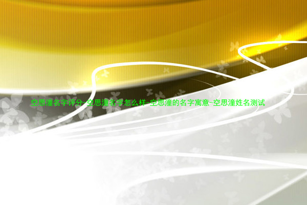 空思潼名字评分-空思潼名字怎么样-空思潼的名字寓意-空思潼姓名测试