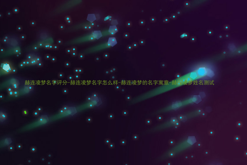 赫连凌梦名字评分-赫连凌梦名字怎么样-赫连凌梦的名字寓意-赫连凌梦姓名测试