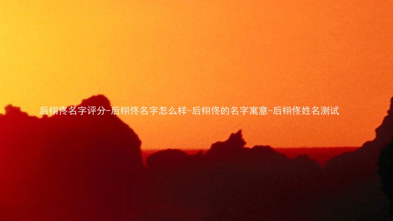 后栩佟名字评分-后栩佟名字怎么样-后栩佟的名字寓意-后栩佟姓名测试