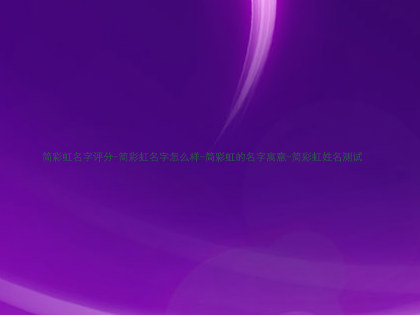 简彩虹名字评分-简彩虹名字怎么样-简彩虹的名字寓意-简彩虹姓名测试