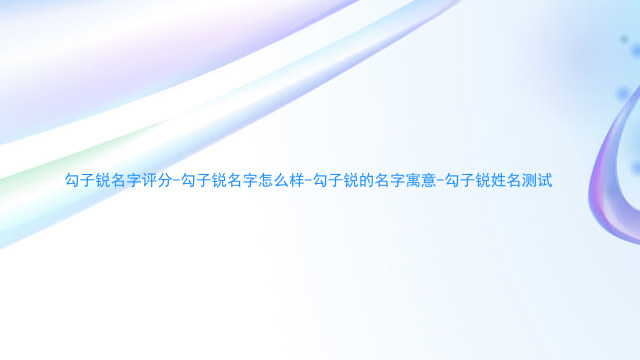 勾子锐名字评分-勾子锐名字怎么样-勾子锐的名字寓意-勾子锐姓名测试
