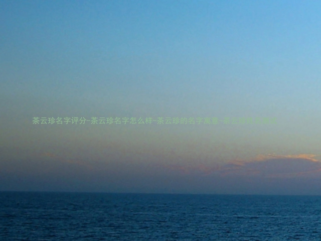 茶云珍名字评分-茶云珍名字怎么样-茶云珍的名字寓意-茶云珍姓名测试