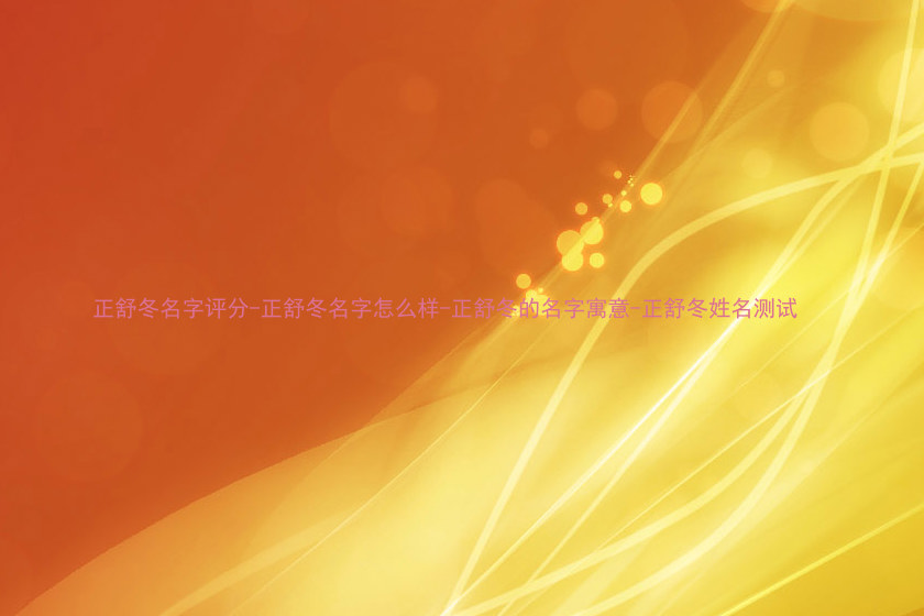 正舒冬名字评分-正舒冬名字怎么样-正舒冬的名字寓意-正舒冬姓名测试