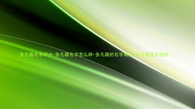 多凡薇名字评分-多凡薇名字怎么样-多凡薇的名字寓意-多凡薇姓名测试