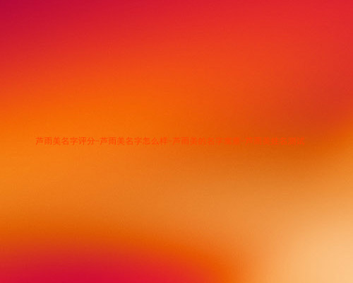 芦雨美名字评分-芦雨美名字怎么样-芦雨美的名字寓意-芦雨美姓名测试