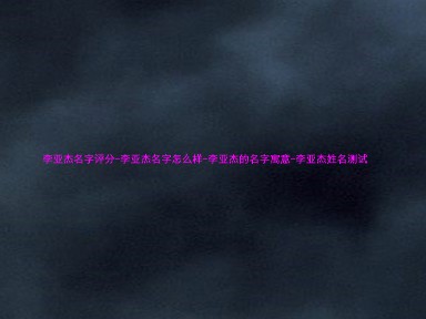 李亚杰名字评分-李亚杰名字怎么样-李亚杰的名字寓意-李亚杰姓名测试