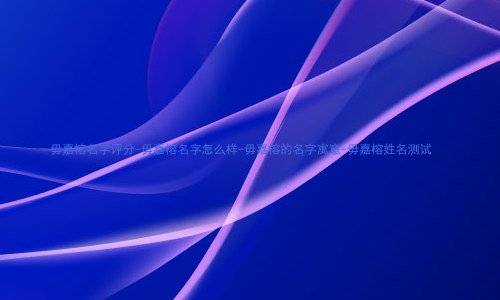 毋嘉榕名字评分-毋嘉榕名字怎么样-毋嘉榕的名字寓意-毋嘉榕姓名测试