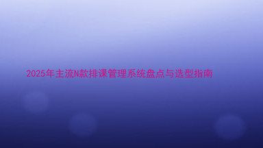 2025年主流N款排课管理系统盘点与选型指南