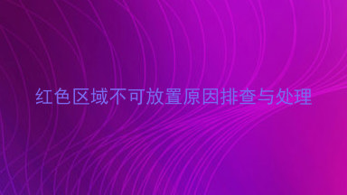 红色区域不可放置原因排查与处理