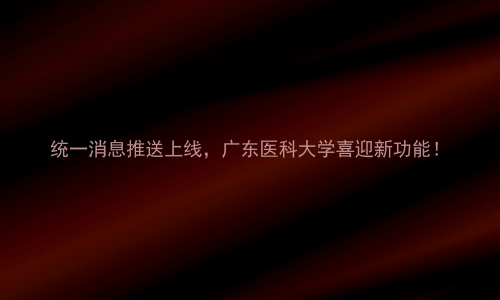 统一消息推送上线，广东医科大学喜迎新功能！