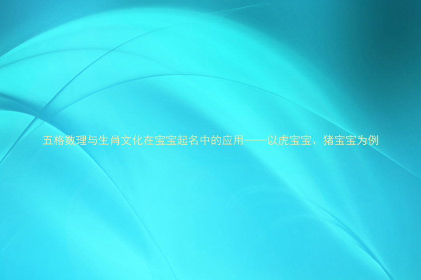 五格数理与生肖文化在宝宝起名中的应用——以虎宝宝、猪宝宝为例