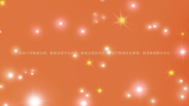 医科大学数据治理、数据治理平台功能、数据治理技术应用、医疗数据安全管理、教育数据整合优化