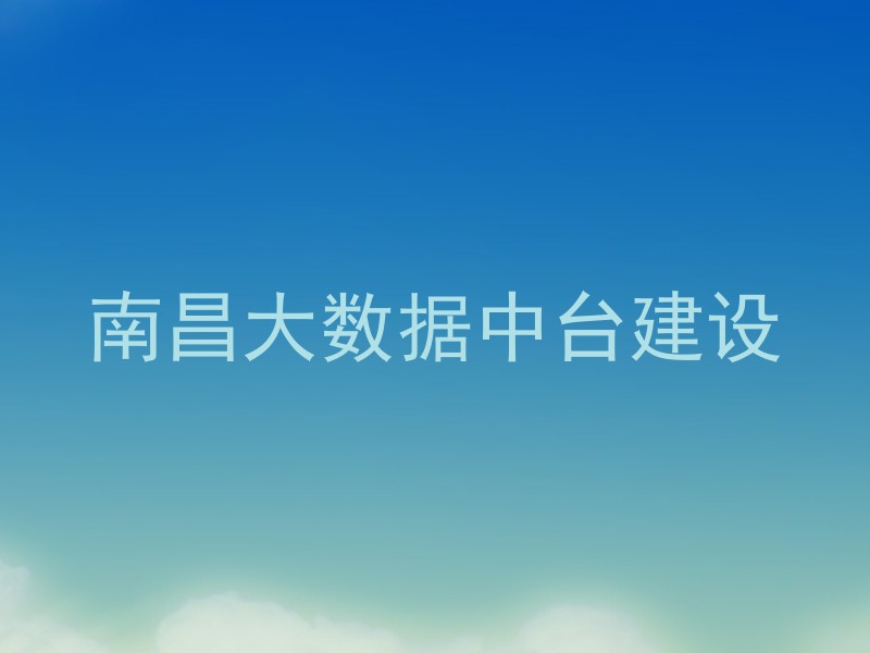 南昌大数据中台建设