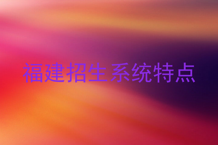 福建招生系统特点