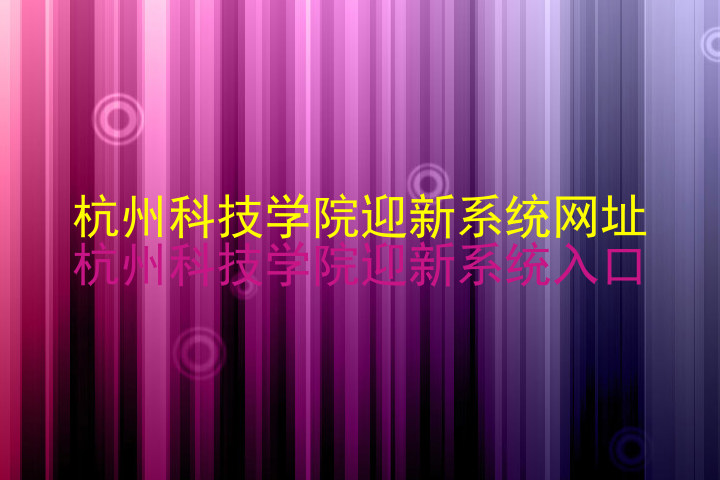 杭州科技学院迎新系统网址|杭州科技学院迎新系统入口
