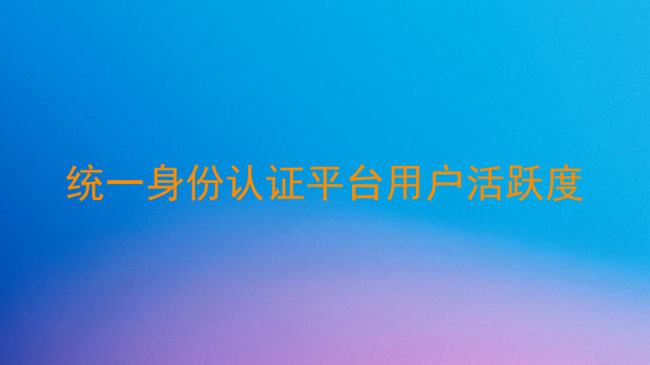 统一身份认证平台用户活跃度