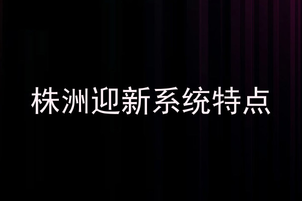 株洲迎新系统特点