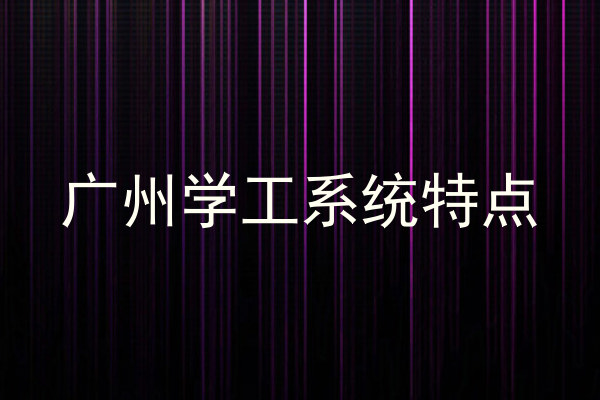 广州学工系统特点