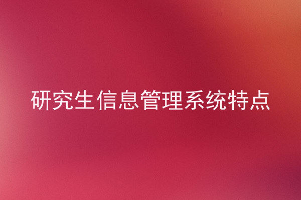 研究生信息管理系统特点
