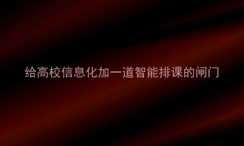 给高校信息化加一道智能排课的闸门