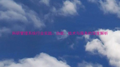 科研管理系统行业实践:功能、技术与服务的深度解析