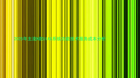 2025年主流N款UIAS系统功能技术服务成本分析