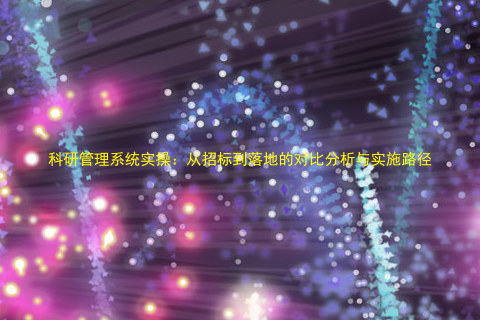 科研管理系统实操：从招标到落地的对比分析与实施路径