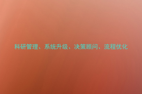 科研管理、系统升级、决策顾问、流程优化