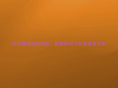 科研管理系统选型:数据驱动下的多维度分析