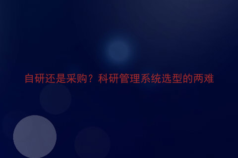 自研还是采购?科研管理系统选型的两难