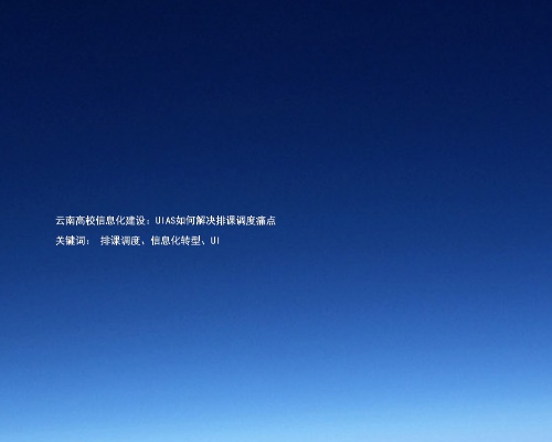 云南高校信息化建设：UIAS如何解决排课调度痛点

关键词： 排课调度、信息化转型、UI