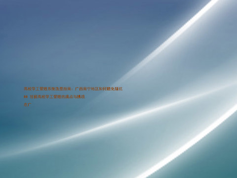 高校学工管理系统选型指南:广西南宁地区如何避免踩坑
## 当前高校学工管理的痛点与挑战
在广