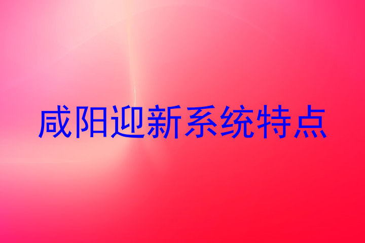 咸阳迎新系统特点
