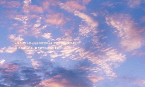 如何选择适合高校的排课管理系统？功能与服务如何平衡？

## 选型前的思考：排课管理系统为何重要