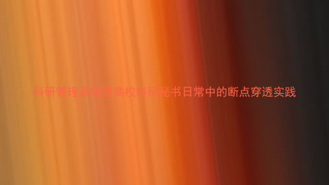 科研管理系统在高校科研秘书日常中的断点穿透实践