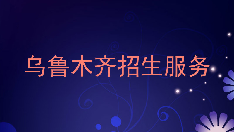 乌鲁木齐招生服务