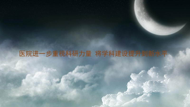 医院进一步重视科研力量 将学科建设提升到新水平