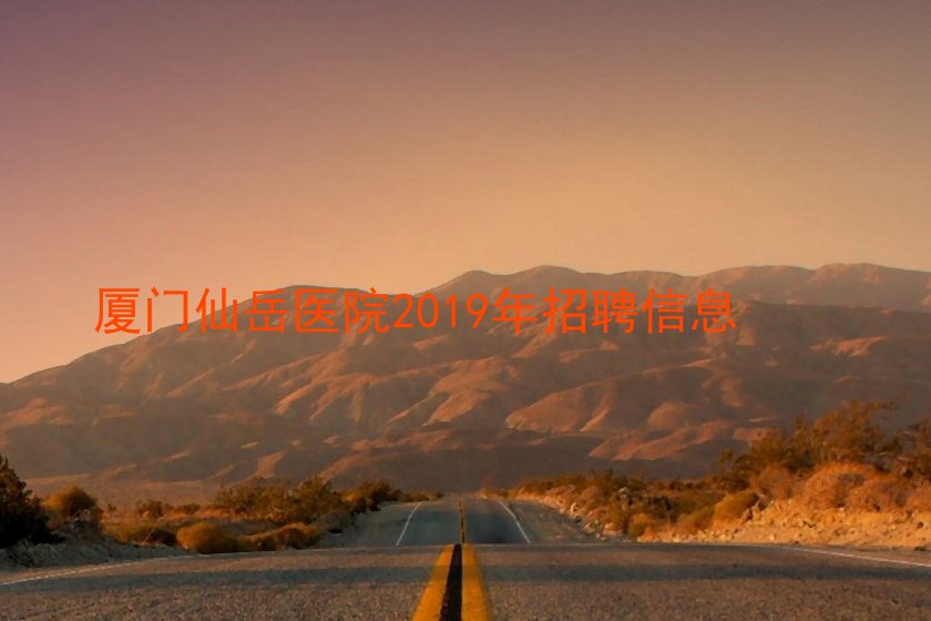 厦门仙岳医院2019年招聘信息